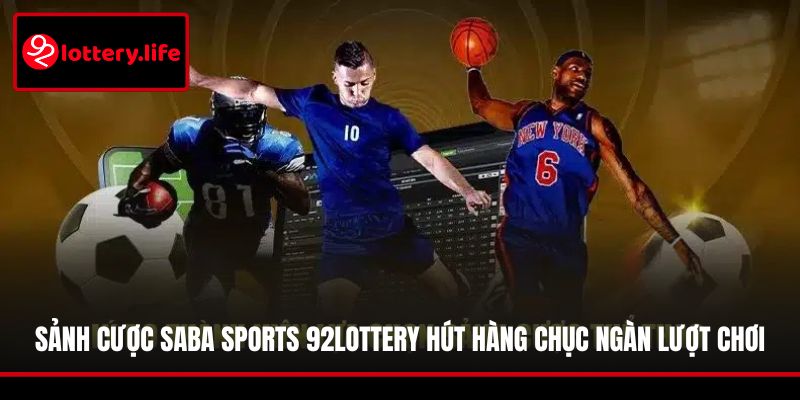Sảnh cược Saba Sports 92LOTTERY hút hàng chục ngàn lượt chơi