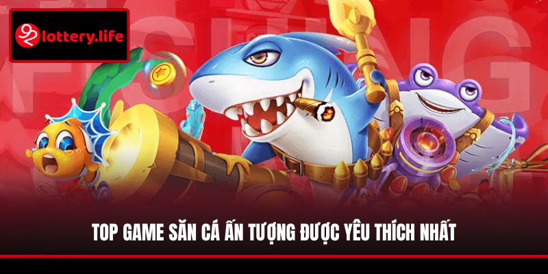 Top game săn cá ấn tượng được yêu thích nhất